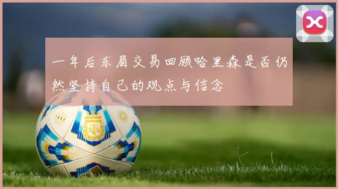 一年后东眉交易回顾哈里森是否仍然坚持自己的观点与信念