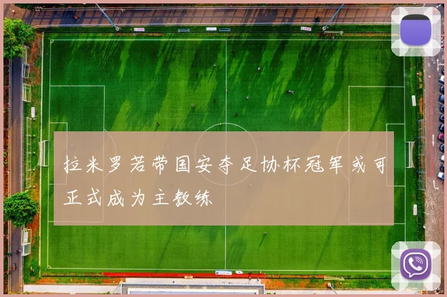 拉米罗若带国安夺足协杯冠军或可正式成为主教练