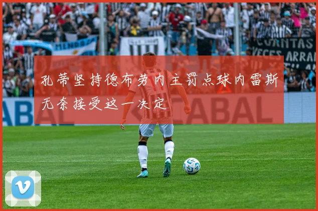 孔蒂坚持德布劳内主罚点球内雷斯无奈接受这一决定